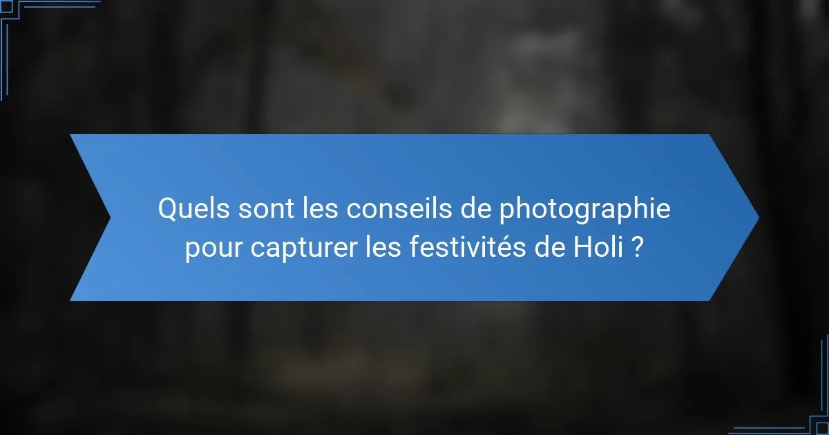 Quels sont les conseils de photographie pour capturer les festivités de Holi ?