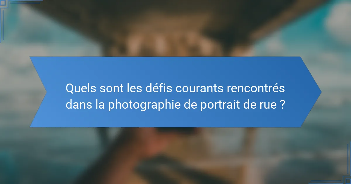 Quels sont les défis courants rencontrés dans la photographie de portrait de rue ?