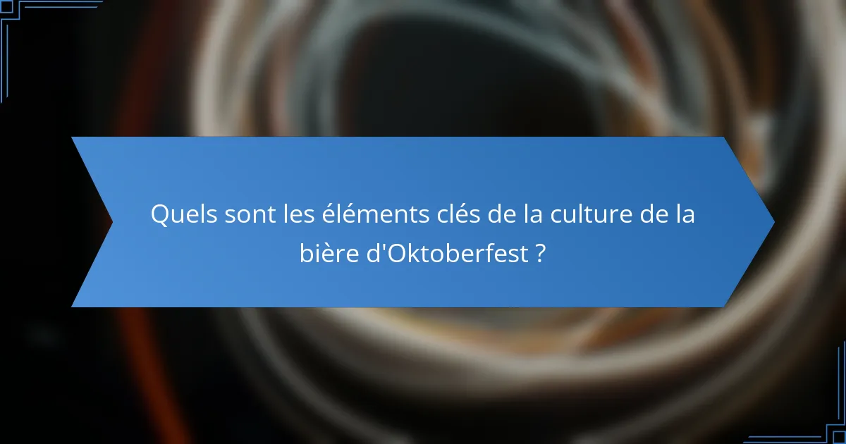 Quels sont les éléments clés de la culture de la bière d'Oktoberfest ?