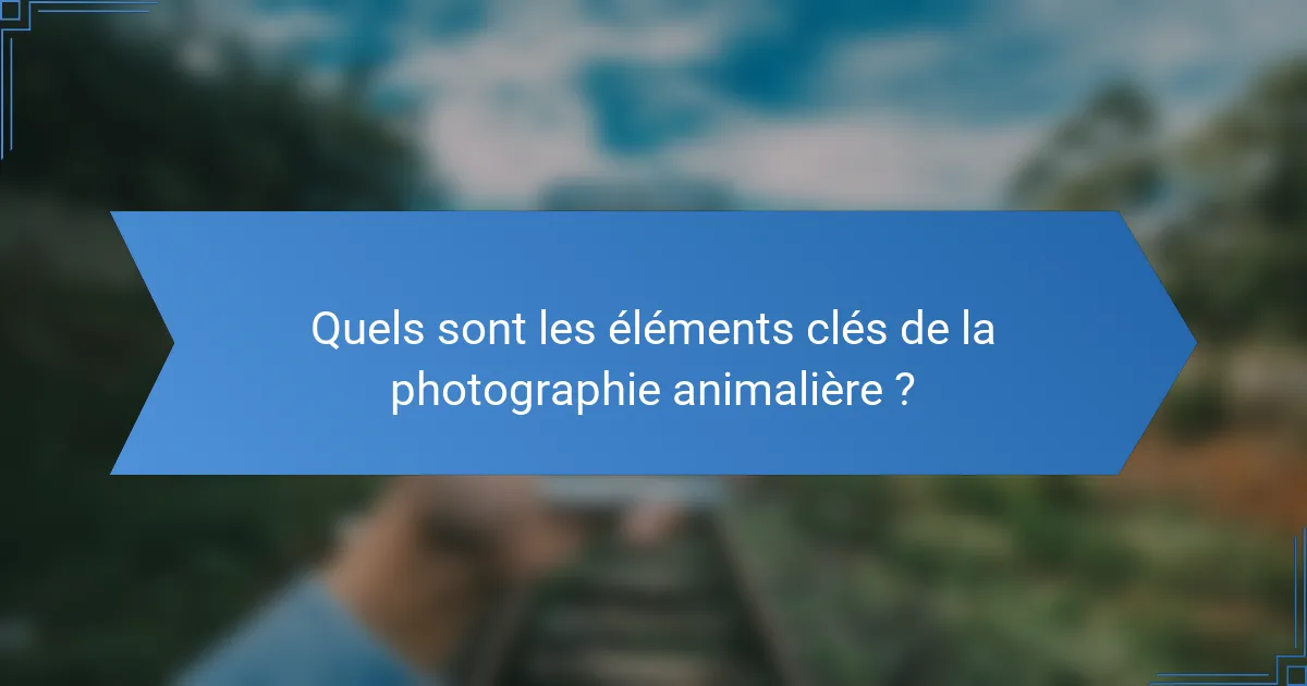 Quels sont les éléments clés de la photographie animalière ?