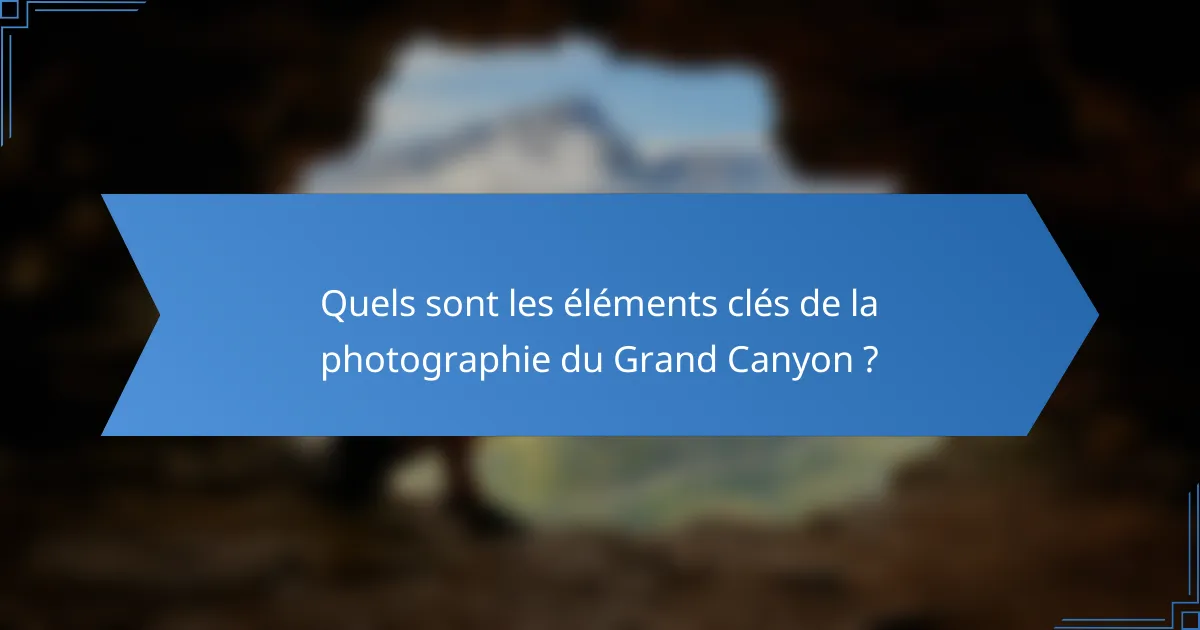 Quels sont les éléments clés de la photographie du Grand Canyon ?