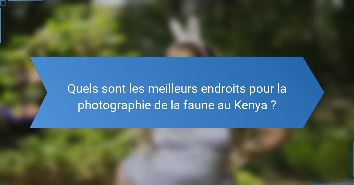 Quels sont les meilleurs endroits pour la photographie de la faune au Kenya ?