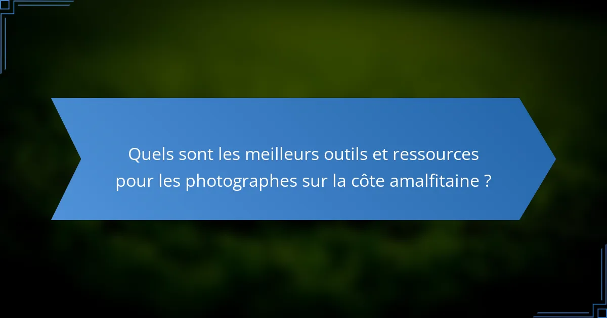 Quels sont les meilleurs outils et ressources pour les photographes sur la côte amalfitaine ?