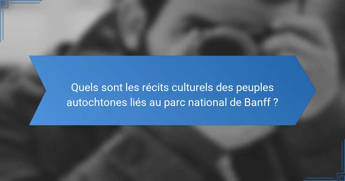 Quels sont les récits culturels des peuples autochtones liés au parc national de Banff ?