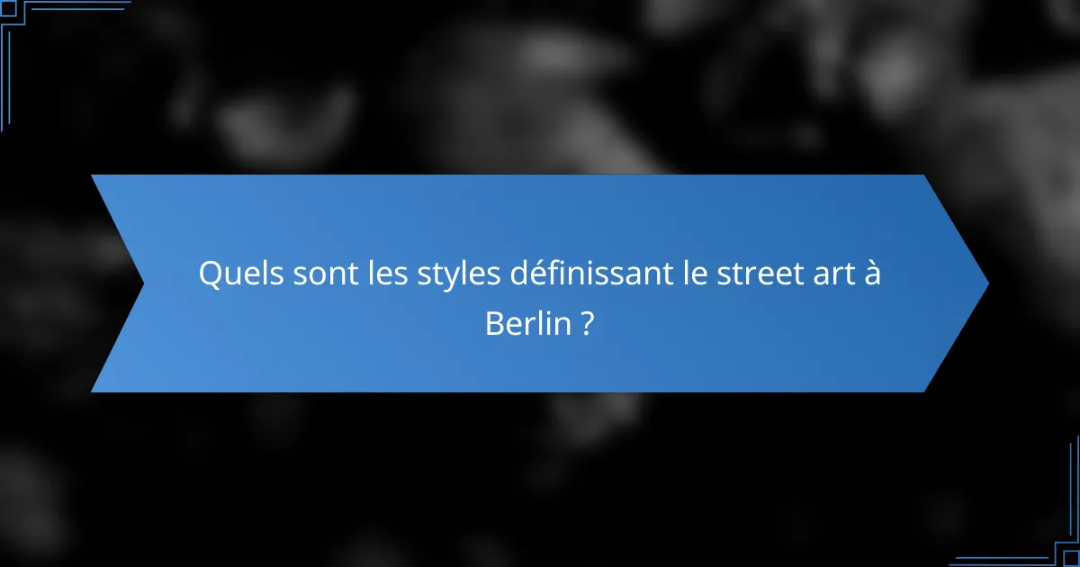 Quels sont les styles définissant le street art à Berlin ?