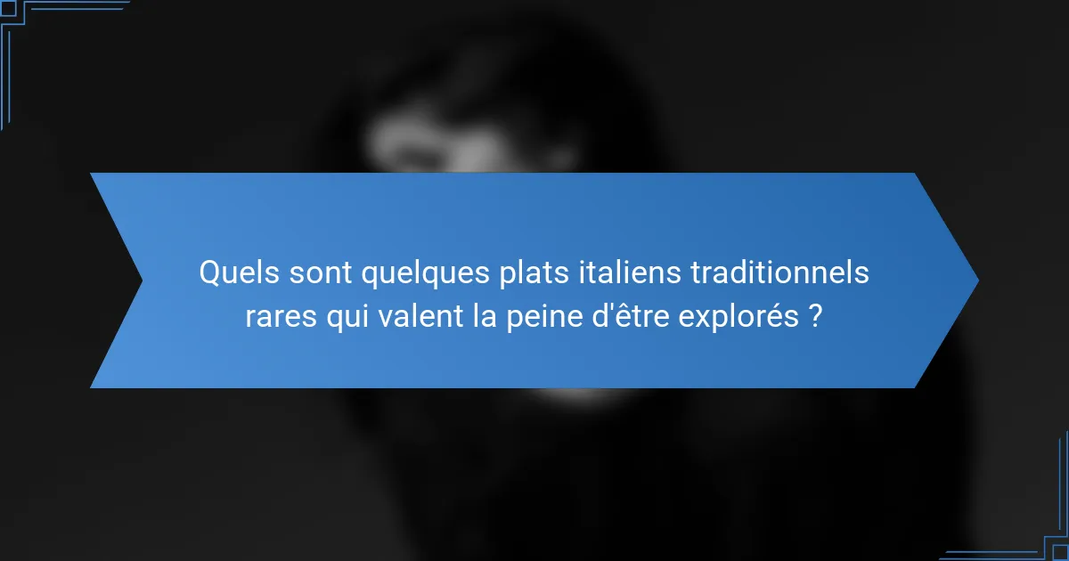 Quels sont quelques plats italiens traditionnels rares qui valent la peine d'être explorés ?