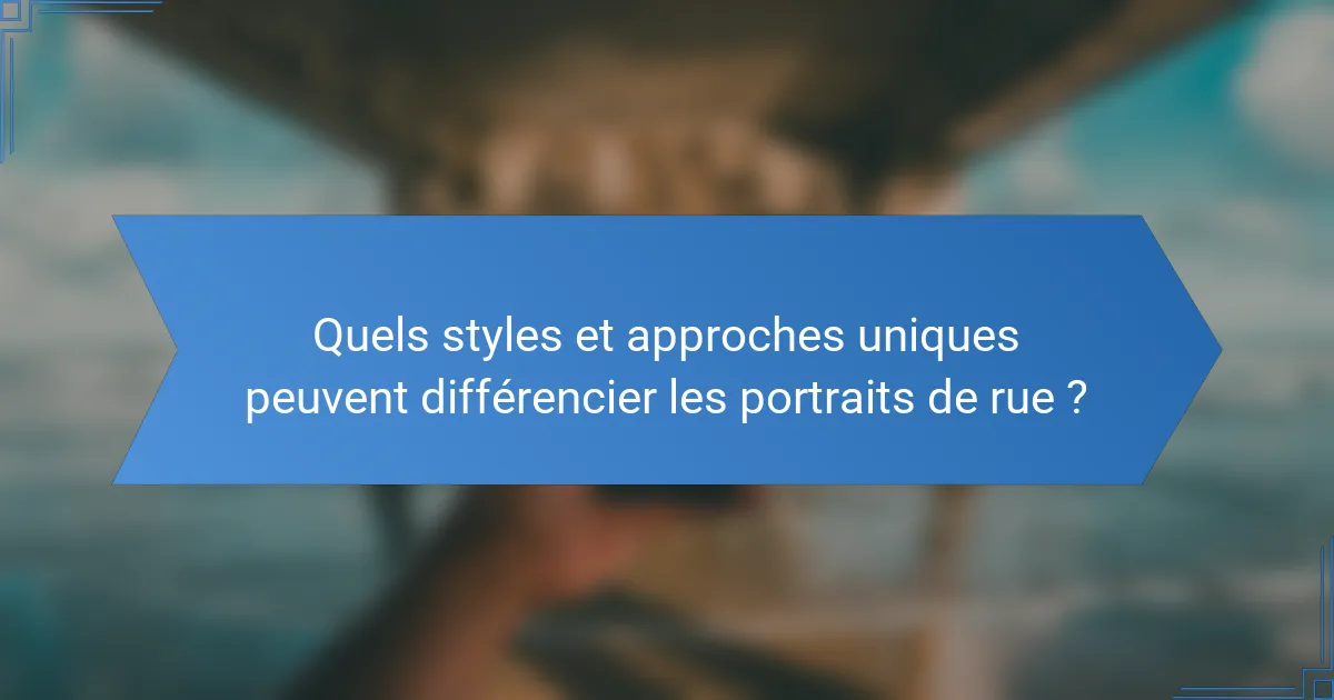 Quels styles et approches uniques peuvent différencier les portraits de rue ?