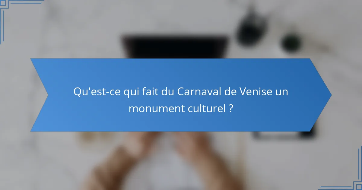 Qu'est-ce qui fait du Carnaval de Venise un monument culturel ?