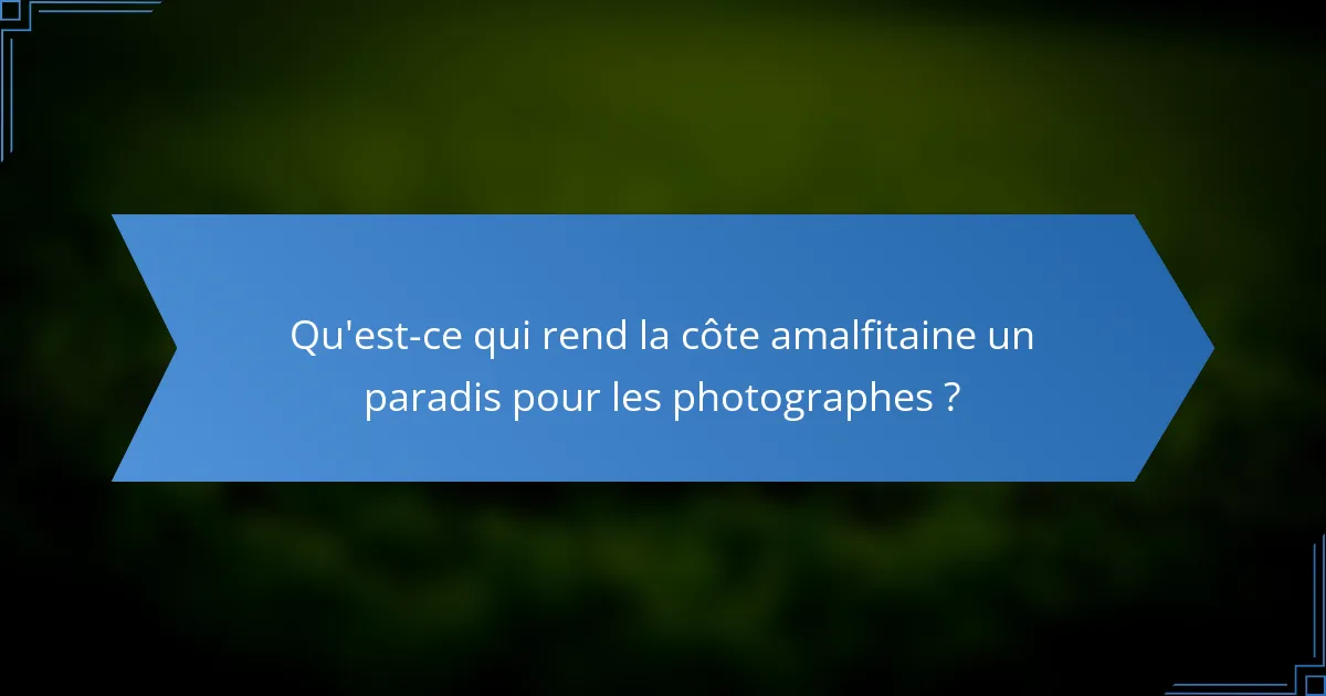Qu'est-ce qui rend la côte amalfitaine un paradis pour les photographes ?
